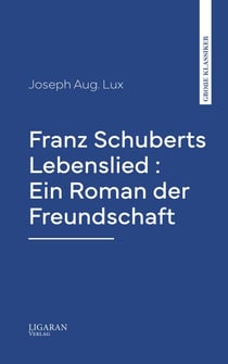 Franz Schuberts Lebenslied : Ein Roman der Freundschaft