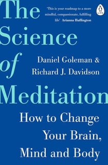 The Science of Meditation - The expert guide to the neuroscience of mindfulness and how to harness it