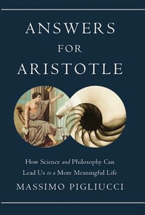 Answers for Aristotle - How Science and Philosophy Can Lead Us to A More Meaningful Life