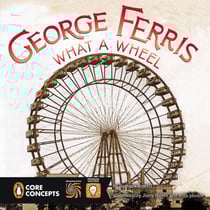 George Ferris, What a Wheel!