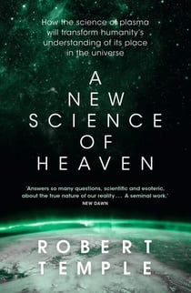 A New Science of Heaven - How the new science of plasma physics is shedding light on spiritual experience