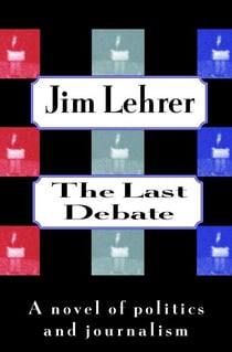 The Last Debate - A Novel of Politics and Journalism