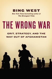 The Wrong War - Grit, Strategy, and the Way Out of Afghanistan