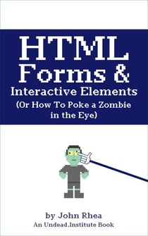HTML Forms & Interactive Elements: Or How to Poke a Zombie in the Eye - Undead Institute, #5