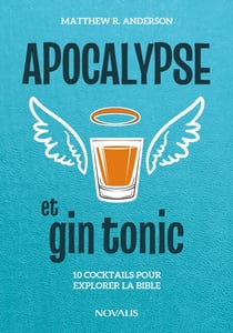 Apocalypse et gin tonic - 10 cocktails pour explorer la Bible