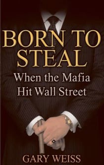 Born to Steal - When the Mafia Hit Wall Street