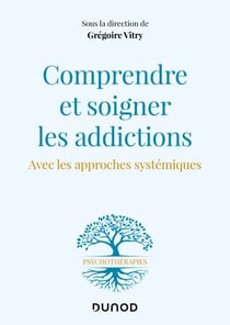 Comprendre et soigner les addictions - Avec les approches systémiques