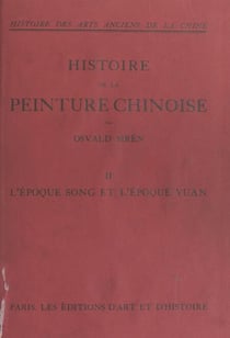 Histoire des arts anciens de la Chine : histoire de la peinture chinoise (2). L'époque Song et l'époque Yuan - Avec 126 planches en héliotypie