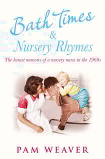 Bath Times and Nursery Rhymes - The memoirs of a nursery nurse in the 1960s