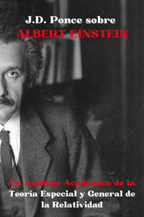 J.D. Ponce sobre Albert Einstein: Un Análisis Académico de la Teoría Especial y General de la Relatividad - Grandes Mentes del Pensamiento Universal (Analizadas), #36