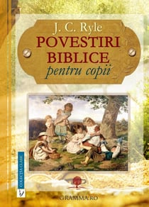 Povestiri biblice pentru copii - J. C. Ryle