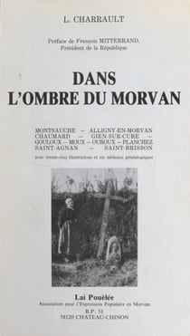 Dans l'ombre du Morvan : le canton de Montsauche - Avec 35 illustrations et 6 tableaux généalogiques