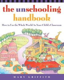 The Unschooling Handbook - How to Use the Whole World As Your Child's Classroom