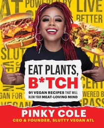 Eat Plants, B*tch - 91 Vegan Recipes That Will Blow Your Meat-Loving Mind
