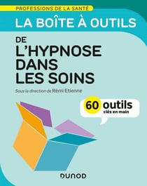 La boîte à outils de l'hypnose dans les soins - 60 outils clés en main - 60 outils clés en main