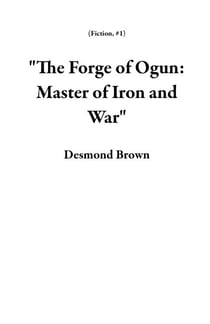 "The Forge of Ogun: Master of Iron and War" - Fiction, #1