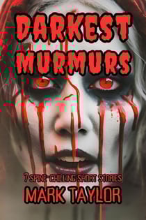 Darkest Murmurs: 7 Spine-Chilling Short Stories - Spine-Chilling Short Stories Collection by Mark Taylor, #3
