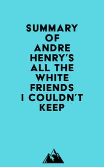 Summary of Andre Henry's All the White Friends I Couldn't Keep