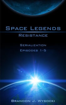 Space Legends - Resistance (Serialization Episodes 1-5)