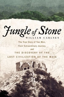 Jungle of Stone - The Extraordinary Journey of John L. Stephens and Frederick Catherwood, and the Discovery of the Lost Civilization of the Maya