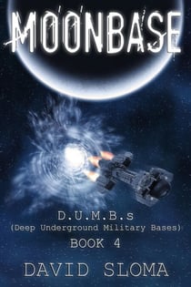 Moonbase: D.U.M.B.s (Deep Underground Military Bases) – Book 4 - D.U.M.B.s (Deep Underground Military Bases), #4