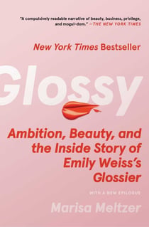 Glossy - Ambition, Beauty, and the Inside Story of Emily Weiss's Glossier