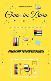 Chaos im Büro - Geschichten aus dem Berufsleben
