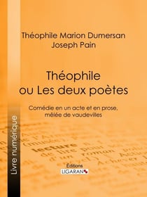 Théophile - ou Les Deux Poètes - Comédie en un acte et en prose, mêlée de vaudevilles