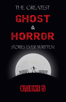 The Greatest Ghost and Horror Stories Ever Written: volume 5 (30 short stories)