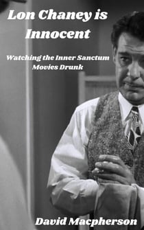 Lon Chaney is Dead: Watching the Inner Sanctum Movies Drunk - The Library of Disposable Art, #5