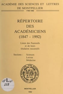 Répertoire des Académiciens (1847-1992) - Liste des fauteuils et de leurs titulaires successifs, sections, sciences, lettres, médecine