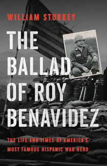 The Ballad of Roy Benavidez - The Life and Times of America's Most Famous Hispanic War Hero