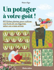 Un potager à votre goût ! - 60 fiches plantes pour cultiver vos fruits et vos légumes selon vos vraies envies