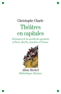 Théâtres en capitales - Naissance de la société du spectacle à Paris, Berlin, Londres et Vienne 1860-1914
