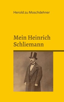 Mein Heinrich Schliemann - Eine etwas andere Liebesgeschichte aus Rostock