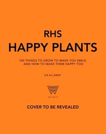 RHS Happy Plants - 100 things to grow to make you smile, and how to make them happy too