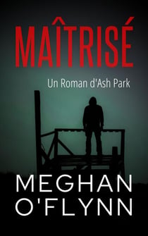 Maîtrisé : Un Roman d'Ash Park - Ash Park (French), #9