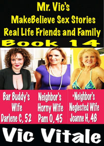 Mr. Vic’s  MakeBelieve Sex Stories Real Life Friends and Family  Book 14
