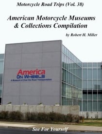 Motorcycle Road Trips (Vol. 38) American Motorcycle Museums & Collections Compilation - See For Yourself! - Backroad Bob's Motorcycle Road Trips, #38