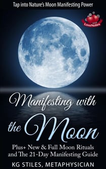 Manifesting with the Moon - Plus+ New &amp; Full Moon Rituals and The 21-Day Manifesting Guide - Healing &amp; Manifesting