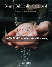 How To: Find Forgiveness and Cleansing - Being Biblically Spiritual