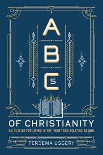 ABCs of Christianity - An Outline for Living in the "Now" and Relating to God