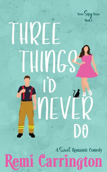 Three Things I'd Never Do: A Sweet Romantic Comedy - Never Say Never, #1
