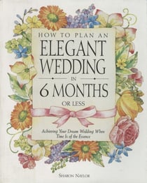 How to Plan an Elegant Wedding in 6 Months or Less - Achieving Your Dream Wedding When Time Is of the Essence