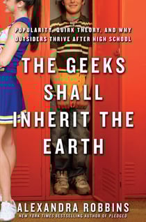 The Geeks Shall Inherit the Earth - Popularity, Quirk Theory, and Why Outsiders Thrive After High School