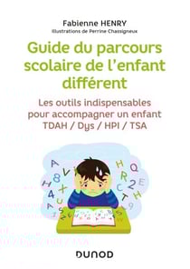 Guide du parcours scolaire de l'enfant différent - Les outils indispensables pour accompagner un enfant TDAH / Dys / HPI / TSA