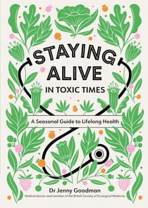 Staying Alive in Toxic Times - A Seasonal Guide to Lifelong Health