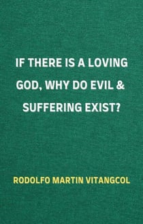 If There Is a Loving God,  Why Do Evil and Suffering Exist?