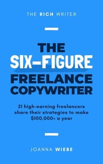 The Six-Figure Freelance Copywriter - The Rich Writer Series, #3