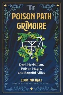 The Poison Path Grimoire - Dark Herbalism, Poison Magic, and Baneful Allies